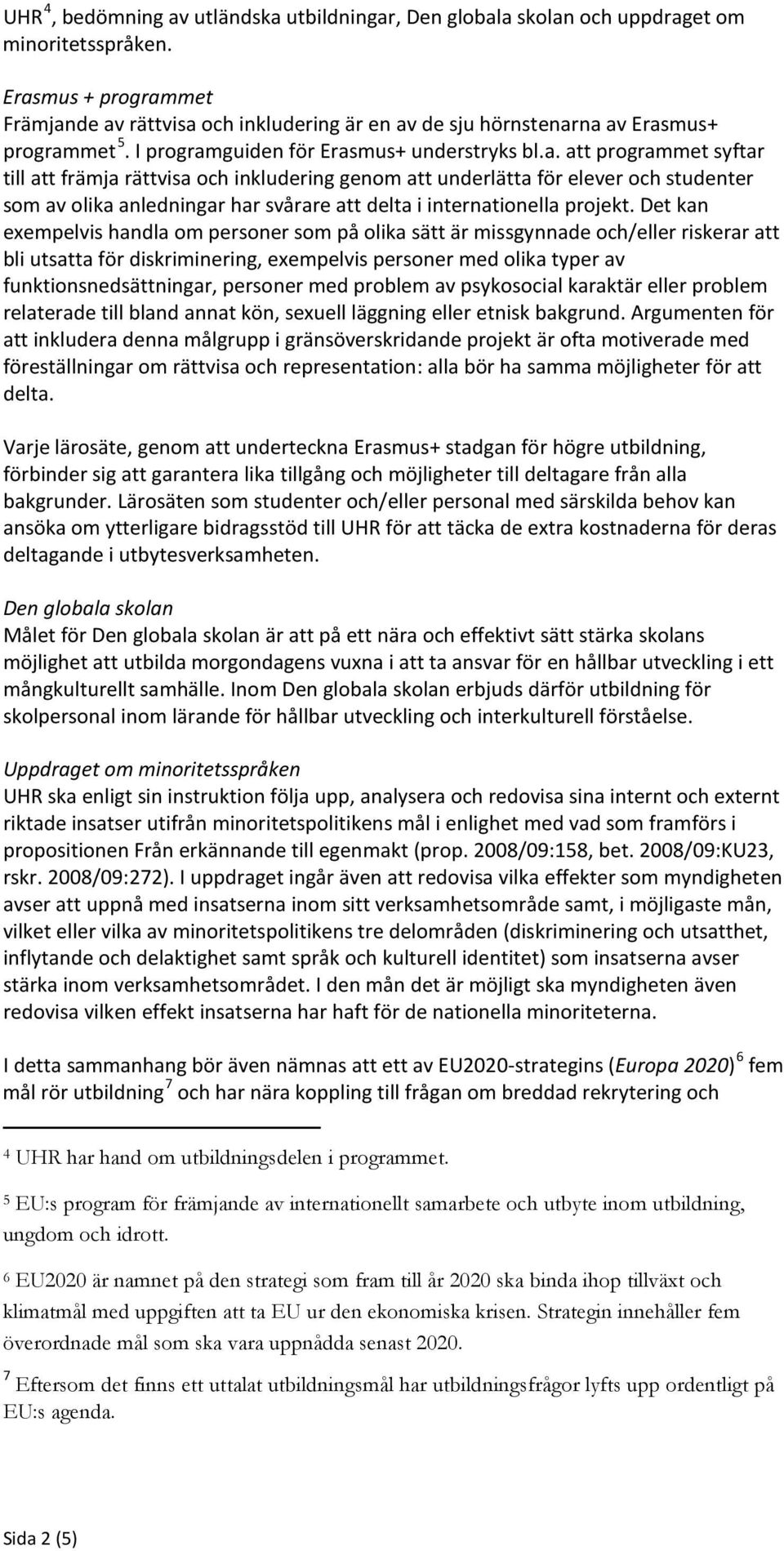 Det kan exempelvis handla om personer som på olika sätt är missgynnade och/eller riskerar att bli utsatta för diskriminering, exempelvis personer med olika typer av funktionsnedsättningar, personer