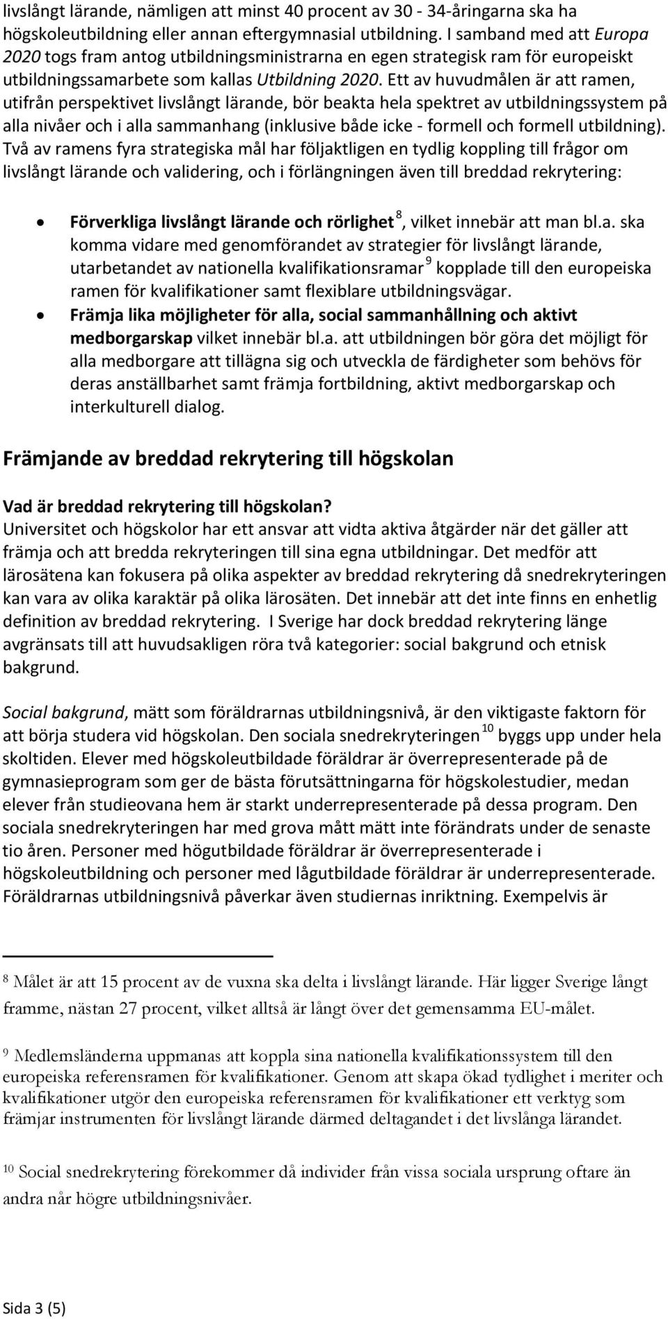 Ett av huvudmålen är att ramen, utifrån perspektivet livslångt lärande, bör beakta hela spektret av utbildningssystem på alla nivåer och i alla sammanhang (inklusive både icke - formell och formell
