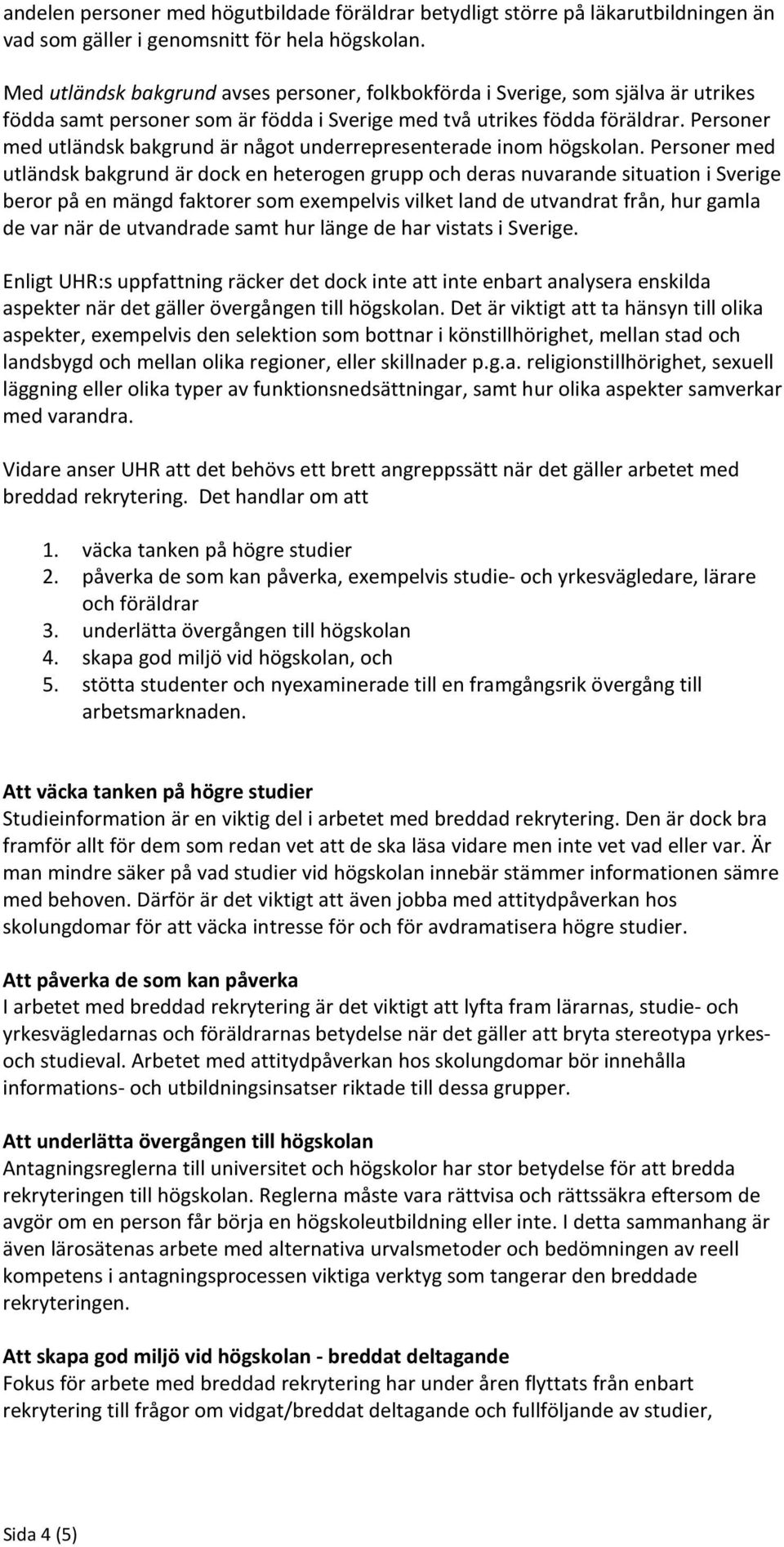 Personer med utländsk bakgrund är något underrepresenterade inom högskolan.