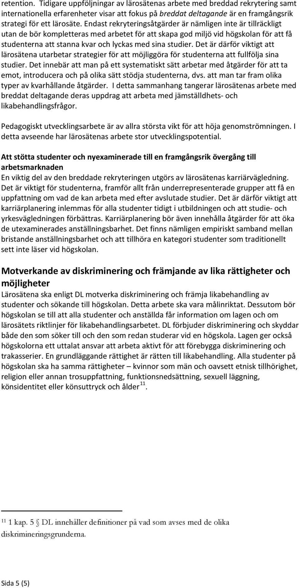 studier. Det är därför viktigt att lärosätena utarbetar strategier för att möjliggöra för studenterna att fullfölja sina studier.