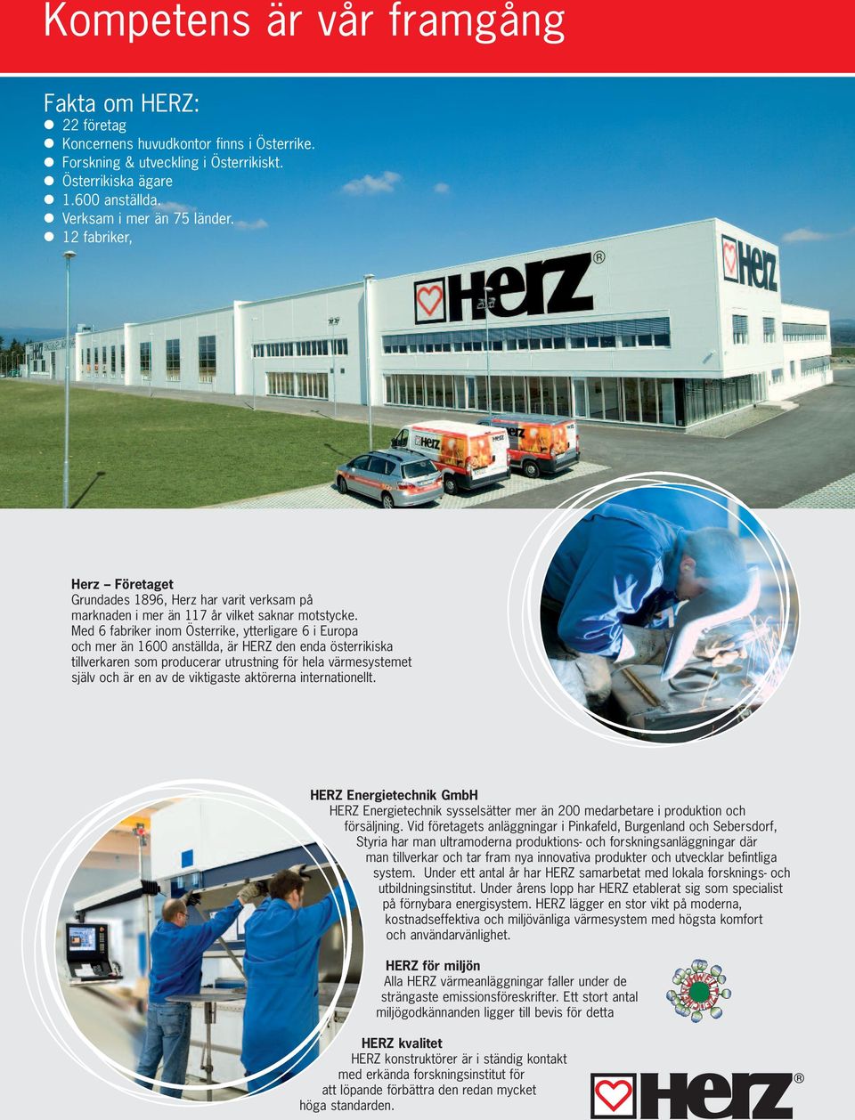 Med 6 fabriker inom Österrike, ytterligare 6 i Europa och mer än 1600 anställda, är HERZ den enda österrikiska tillverkaren som producerar utrustning för hela värmesystemet själv och är en av de