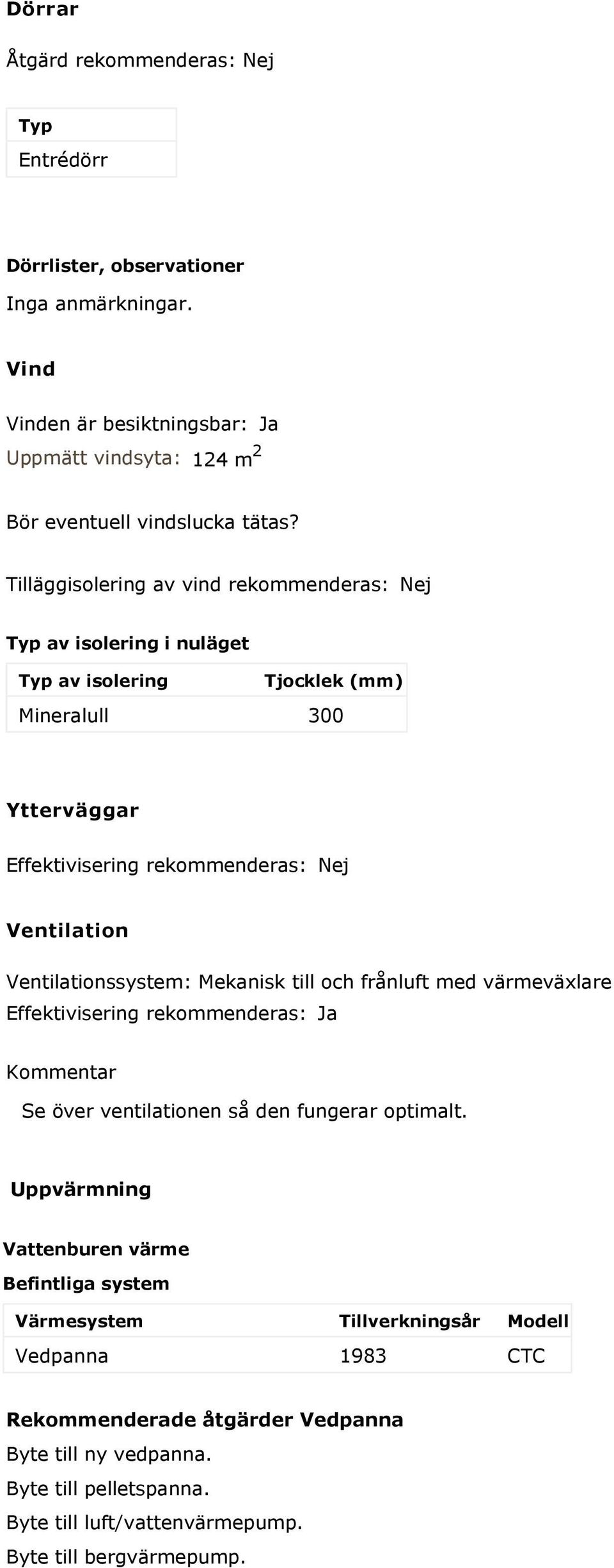 Ventilationssystem: Mekanisk till och frånluft med värmeväxlare Effektivisering rekommenderas: Ja Kommentar Se över ventilationen så den fungerar optimalt.