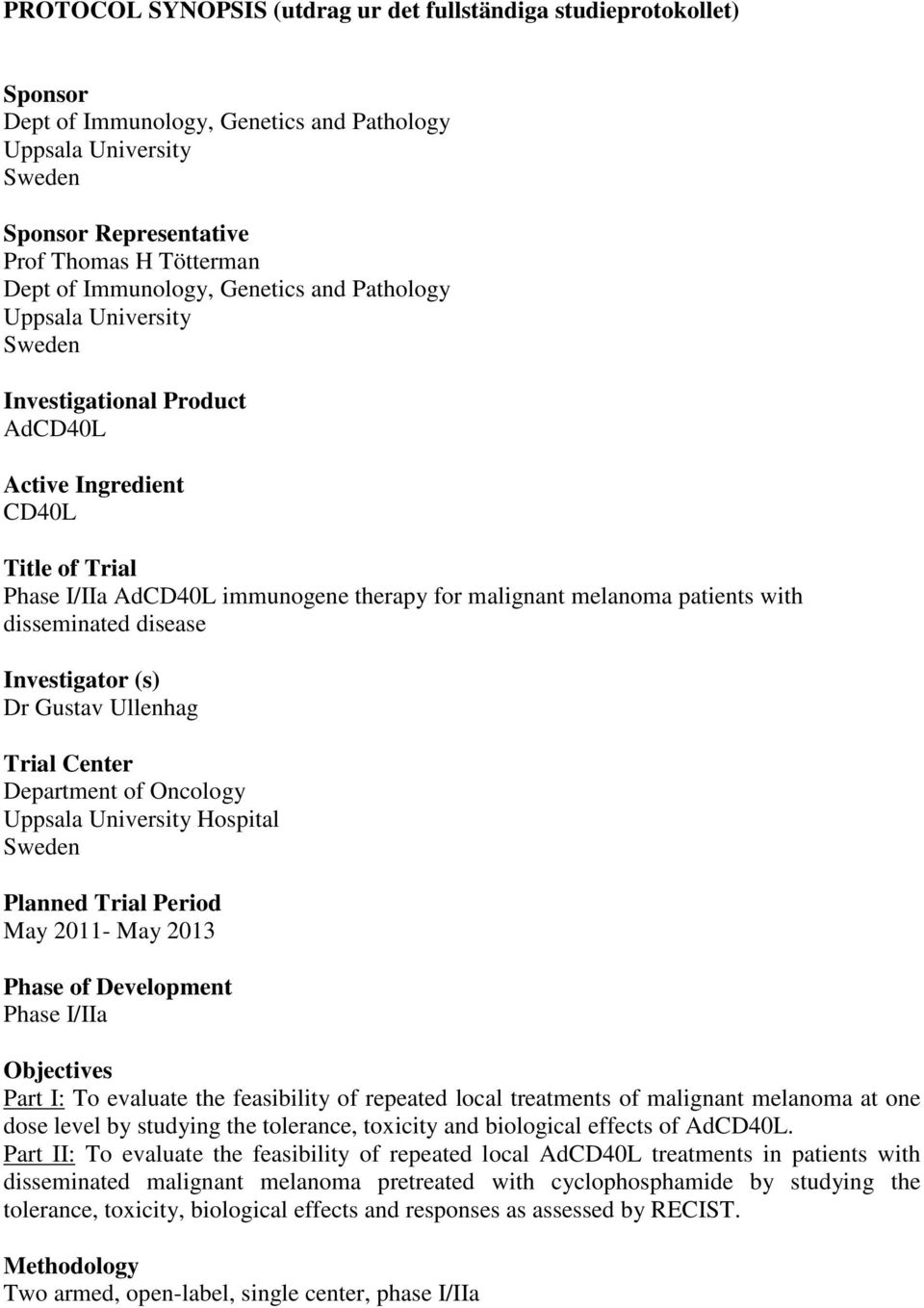 with disseminated disease Investigator (s) Dr Gustav Ullenhag Trial Center Department of Oncology Uppsala University Hospital Planned Trial Period May 2011- May 2013 Phase of Development Phase I/IIa