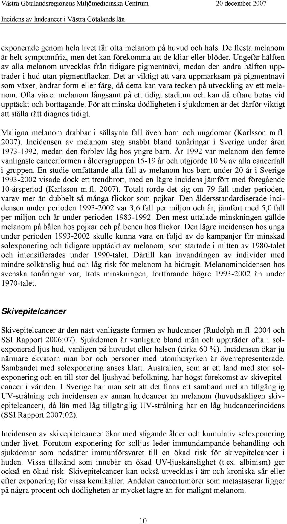 Det är viktigt att vara uppmärksam på pigmentnävi som växer, ändrar form eller färg, då detta kan vara tecken på utveckling av ett melanom.