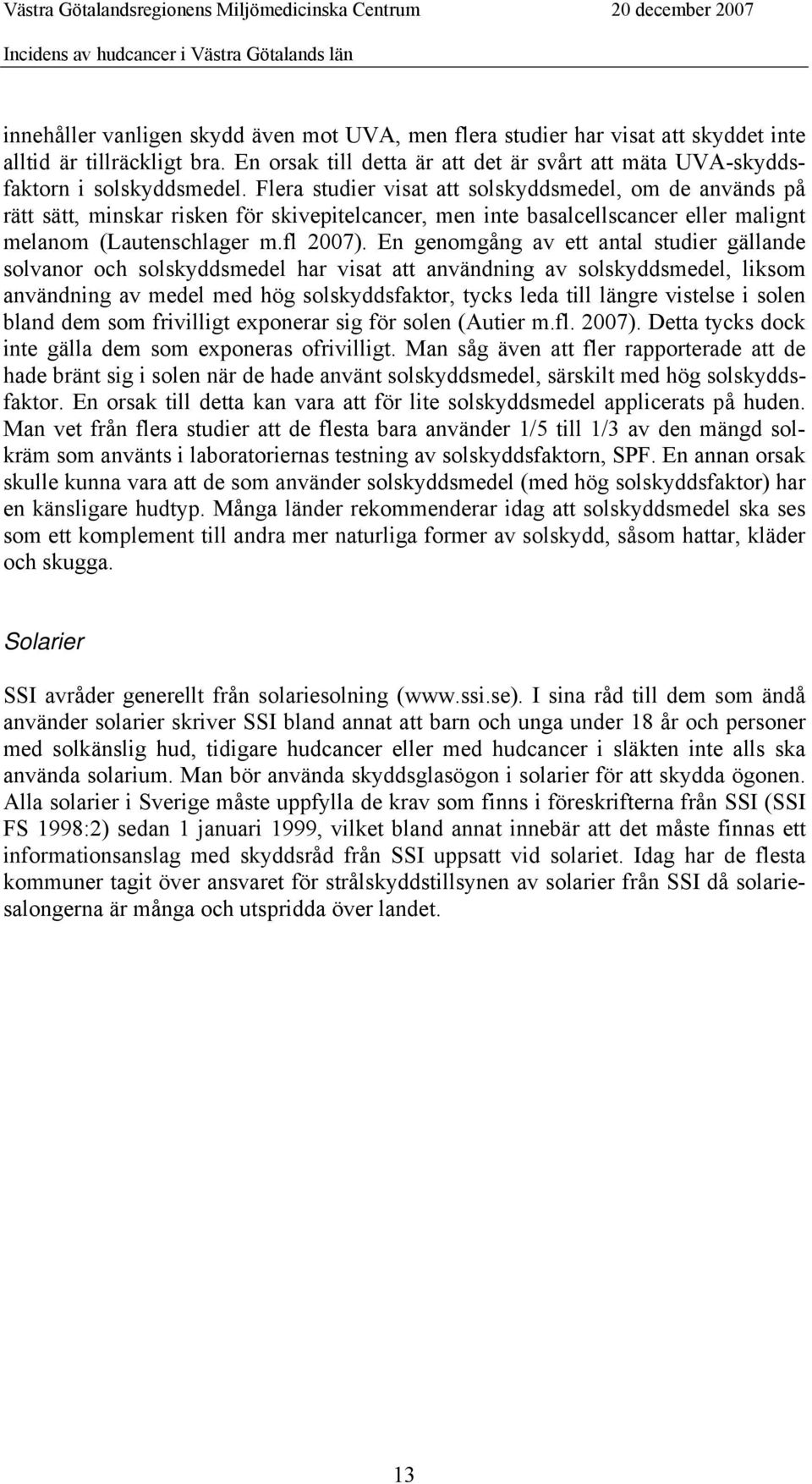 En genomgång av ett antal studier gällande solvanor och solskyddsmedel har visat att användning av solskyddsmedel, liksom användning av medel med hög solskyddsfaktor, tycks leda till längre vistelse