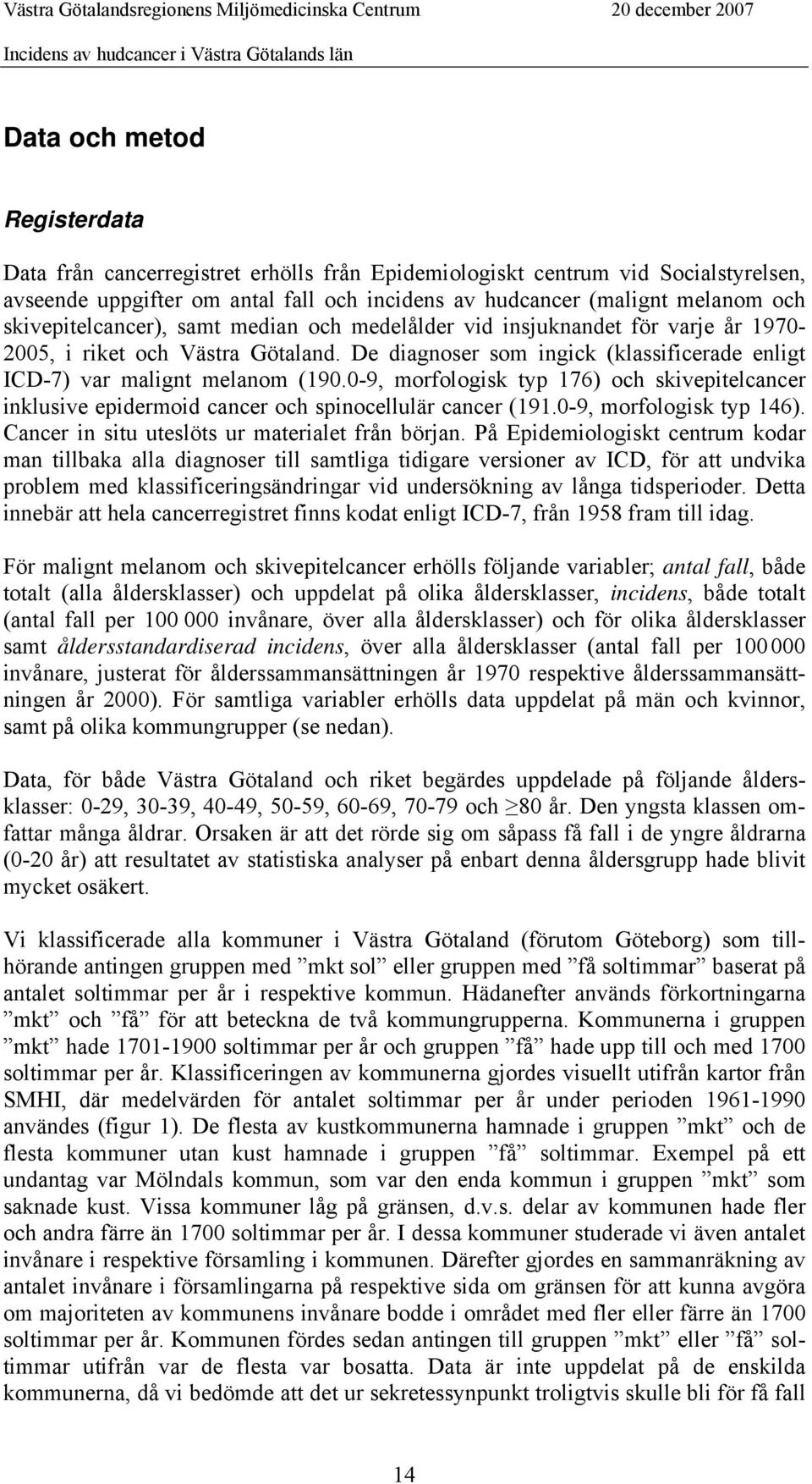 0-9, morfologisk typ 176) och skivepitelcancer inklusive epidermoid cancer och spinocellulär cancer (191.0-9, morfologisk typ 146). Cancer in situ uteslöts ur materialet från början.