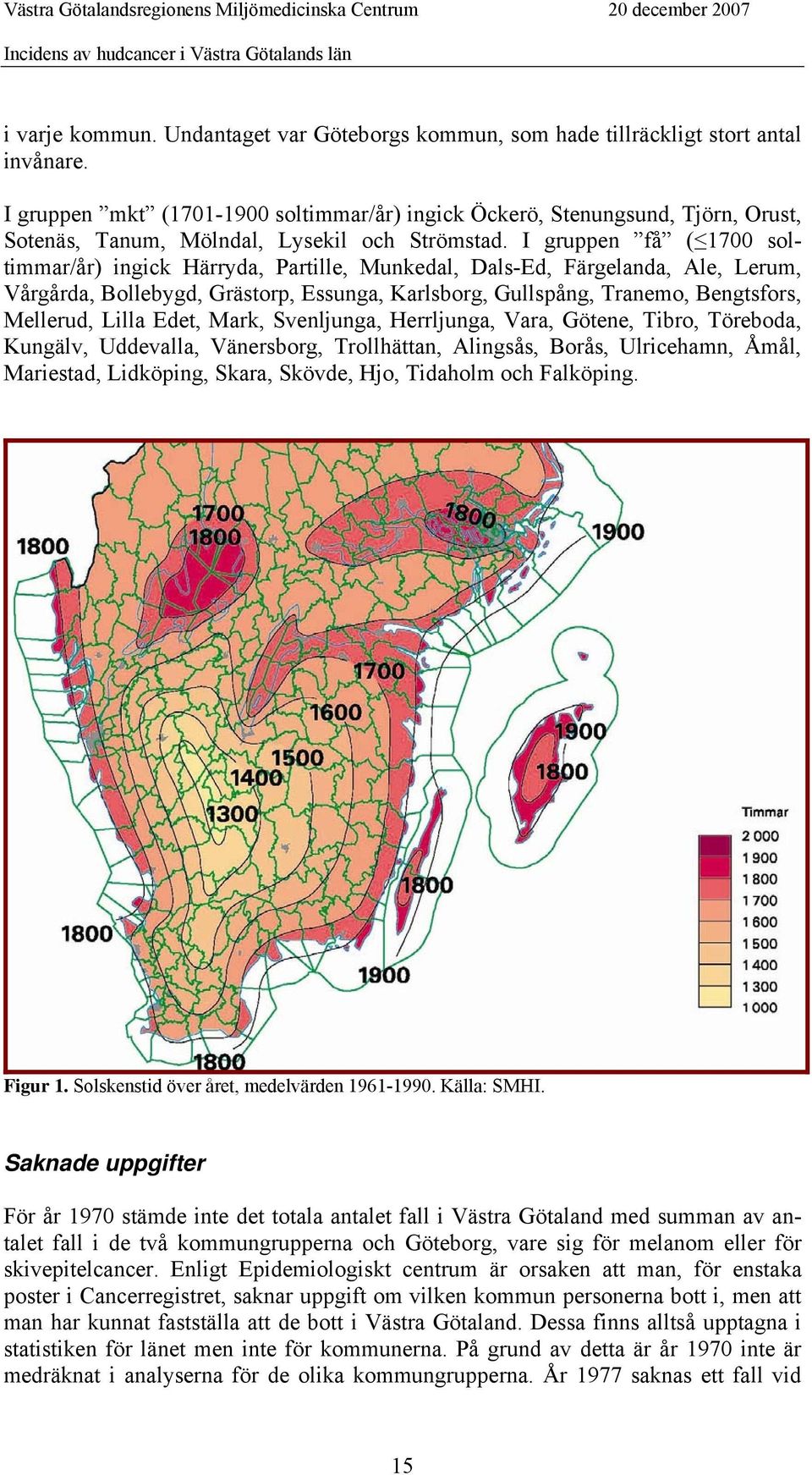 I gruppen få ( 1700 soltimmar/år) ingick Härryda, Partille, Munkedal, Dals-Ed, Färgelanda, Ale, Lerum, Vårgårda, Bollebygd, Grästorp, Essunga, Karlsborg, Gullspång, Tranemo, Bengtsfors, Mellerud,