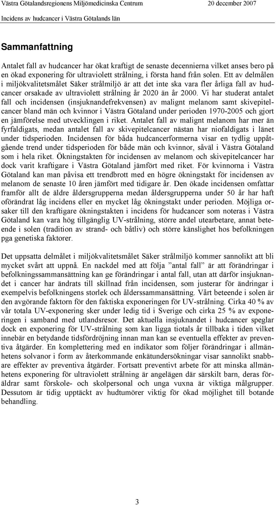 Vi har studerat antalet fall och incidensen (insjuknandefrekvensen) av malignt melanom samt skivepitelcancer bland män och kvinnor i Västra Götaland under perioden 1970-2005 och gjort en jämförelse