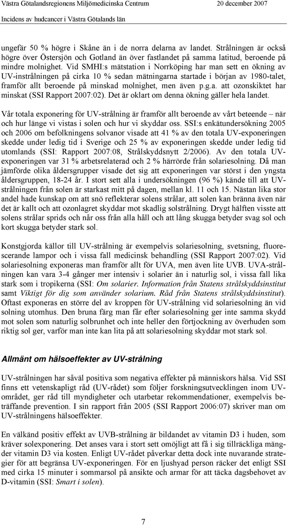 Det är oklart om denna ökning gäller hela landet. Vår totala exponering för UV-strålning är framför allt beroende av vårt beteende när och hur länge vi vistas i solen och hur vi skyddar oss.