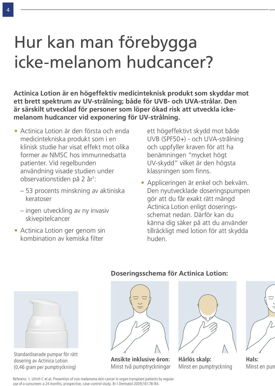 Actinica Lotion är den första och enda medicintekniska produkt som i en klinisk studie har visat effekt mot olika former av NMSC hos immunnedsatta patienter.