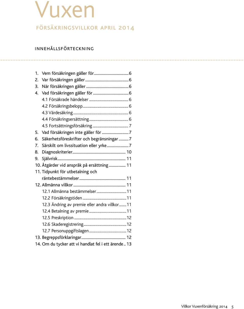 Säkerhetsföreskrifter och begränsningar...7 7. Särskilt om livssituation eller yrke...7 8. Diagnoskriterier... 10 9. Självrisk... 11 10. Åtgärder vid anspråk på ersättning... 11 11.