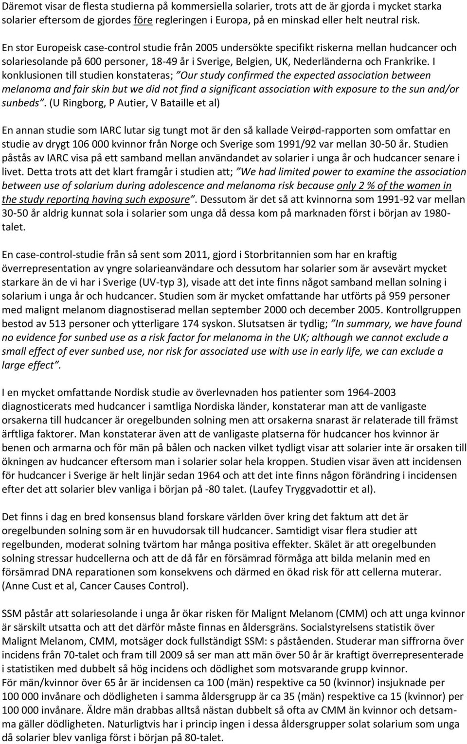 I konklusionen till studien konstateras; Our study confirmed the expected association between melanoma and fair skin but we did not find a significant association with exposure to the sun and/or