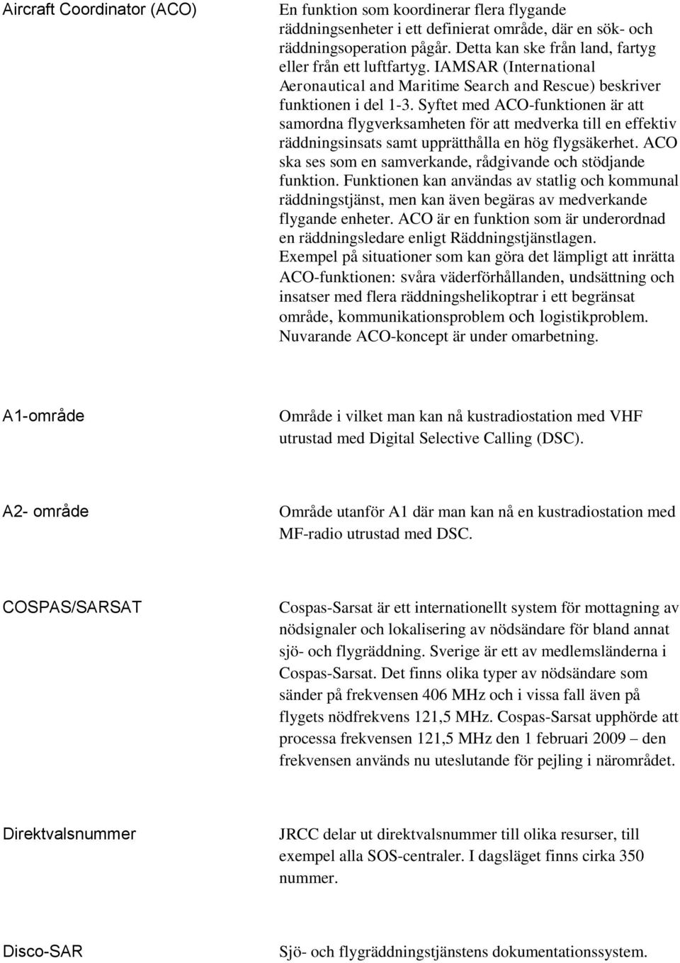 Syftet med ACO-funktionen är att samordna flygverksamheten för att medverka till en effektiv räddningsinsats samt upprätthålla en hög flygsäkerhet.