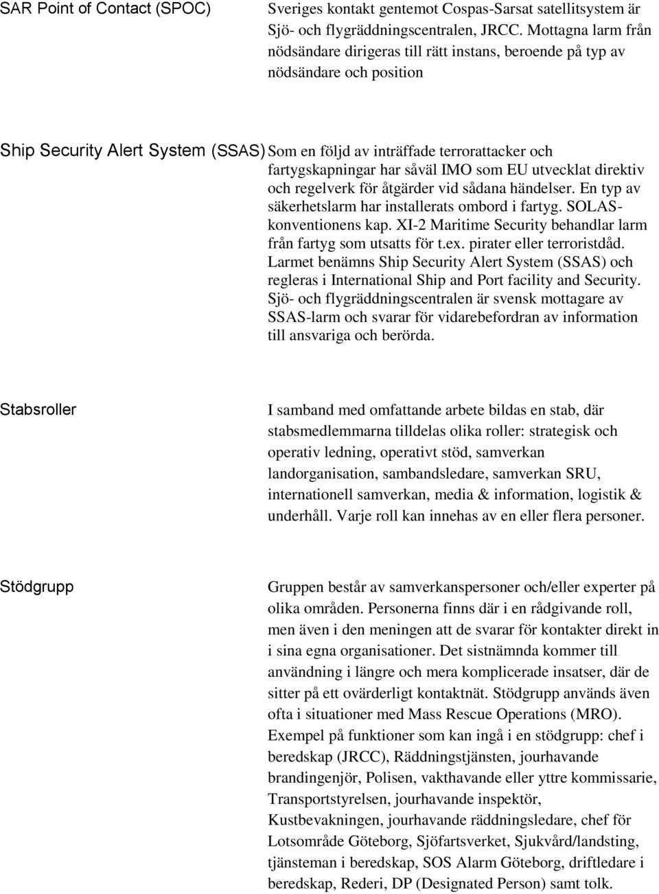 har såväl IMO som EU utvecklat direktiv och regelverk för åtgärder vid sådana händelser. En typ av säkerhetslarm har installerats ombord i fartyg. SOLASkonventionens kap.