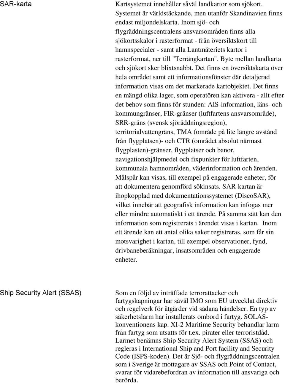 "Terrängkartan". Byte mellan landkarta och sjökort sker blixtsnabbt.