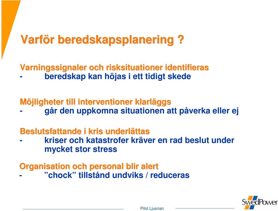 kan höjas i ett tidigt skede Möjligheter till interventioner klarläggs - går den uppkomna situationen att