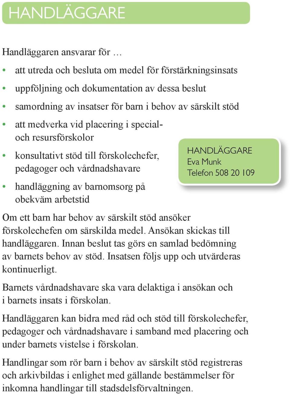 Telefon 508 20 109 Om ett barn har behov av särskilt stöd ansöker förskolechefen om särskilda medel. Ansökan skickas till handläggaren.