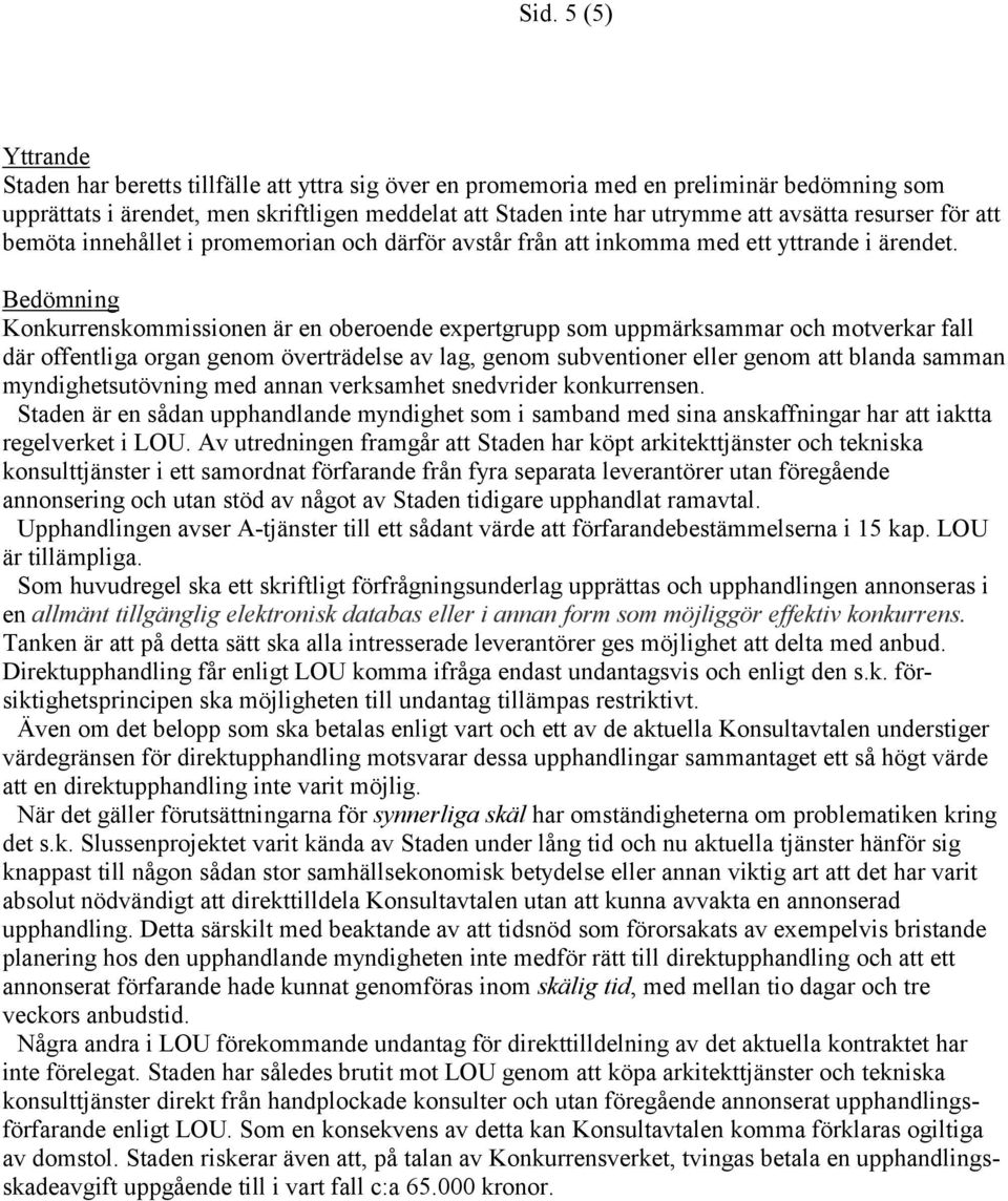 Bedömning Konkurrenskommissionen är en oberoende expertgrupp som uppmärksammar och motverkar fall där offentliga organ genom överträdelse av lag, genom subventioner eller genom att blanda samman