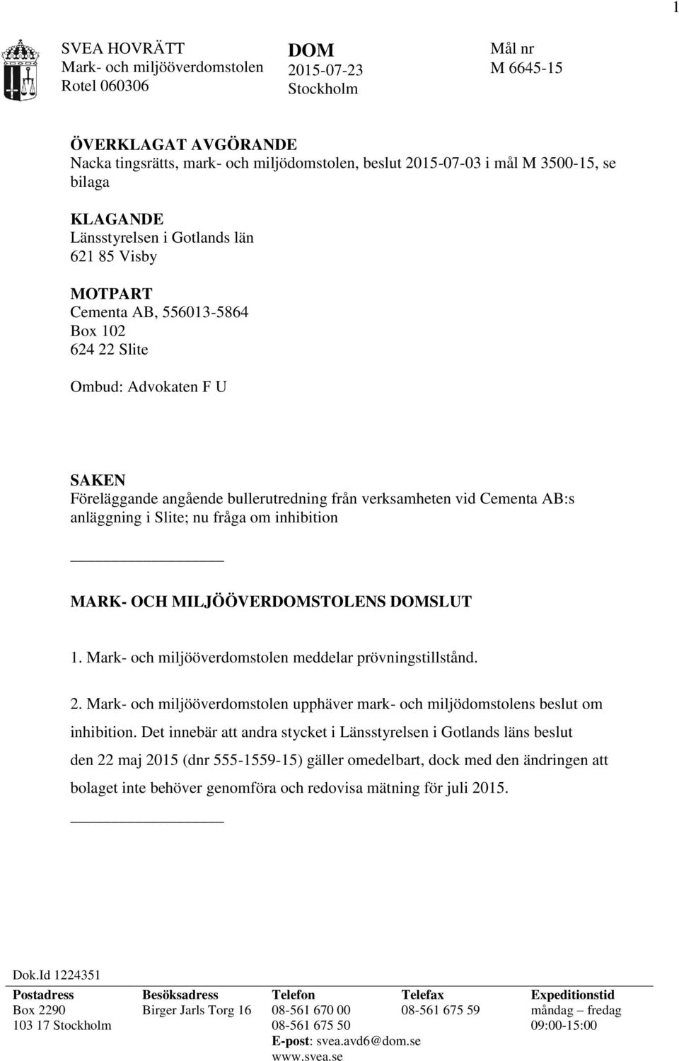 anläggning i Slite; nu fråga om inhibition MARK- OCH MILJÖÖVERDOMSTOLENS DOMSLUT 1. meddelar prövningstillstånd. 2. upphäver mark- och miljödomstolens beslut om inhibition.