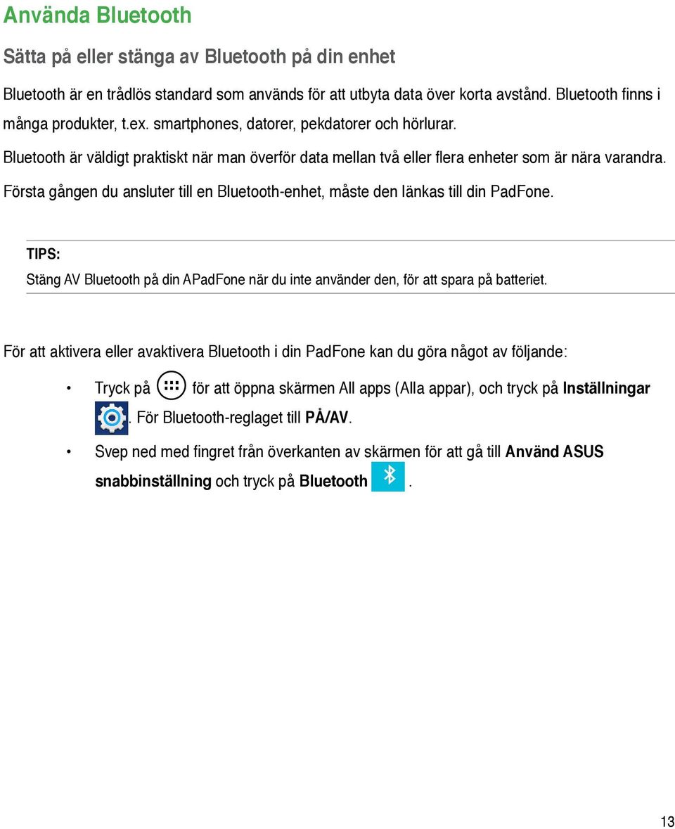 Första gången du ansluter till en Bluetooth-enhet, måste den länkas till din PadFone. TIPS: Stäng AV Bluetooth på din APadFone när du inte använder den, för att spara på batteriet.