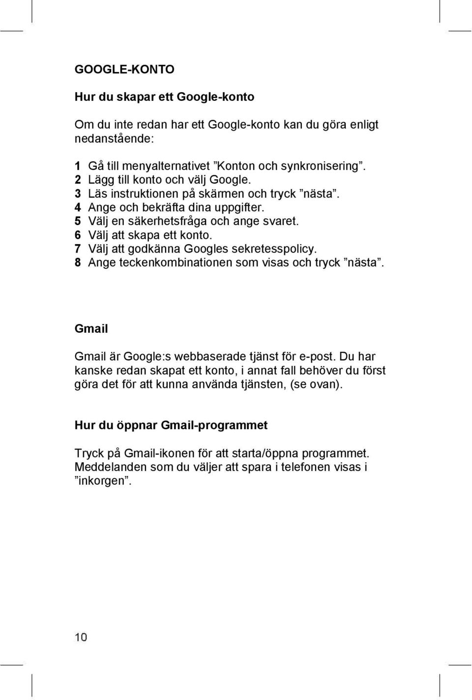 7 Välj att godkänna Googles sekretesspolicy. 8 Ange teckenkombinationen som visas och tryck nästa. Gmail Gmail är Google:s webbaserade tjänst för e-post.