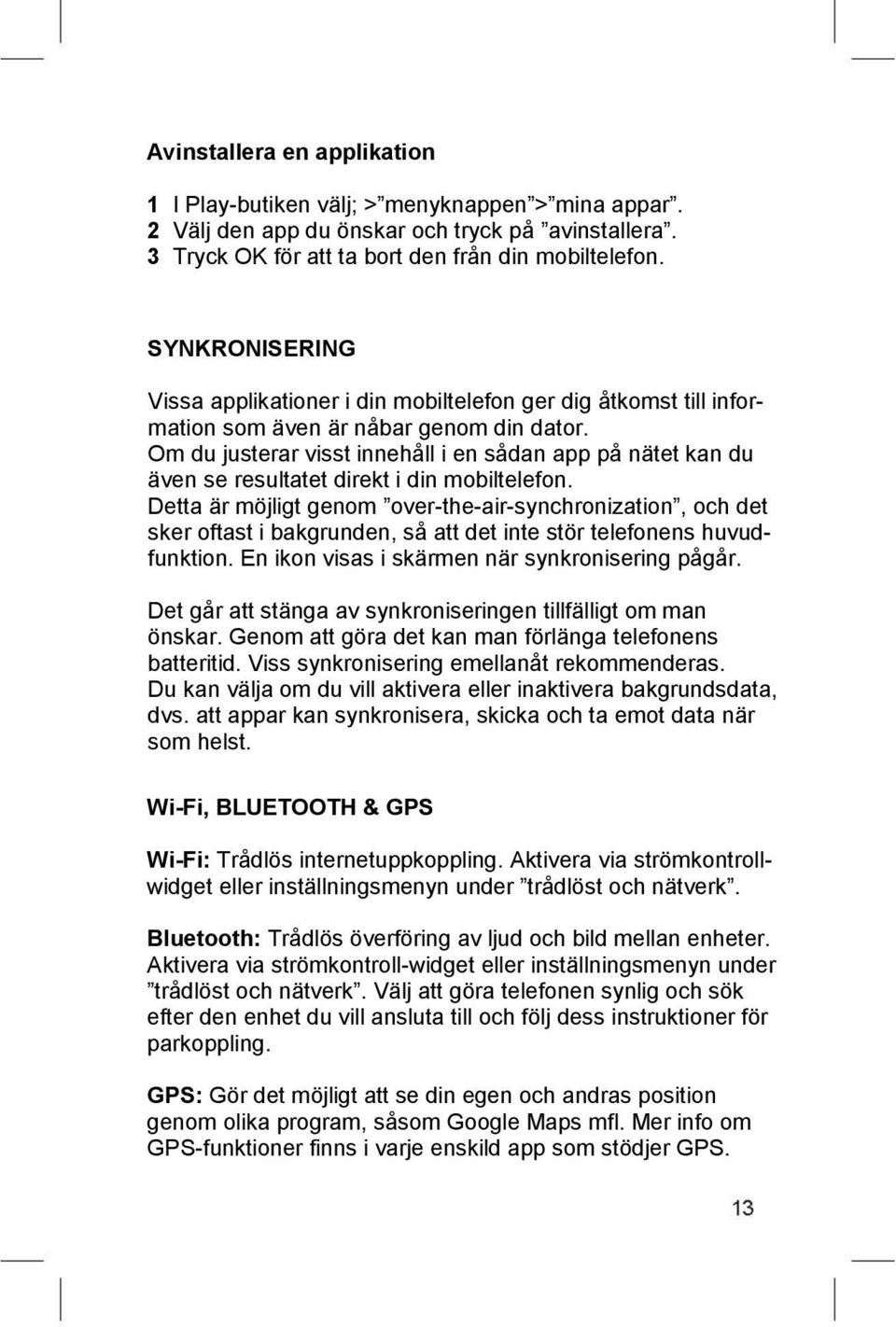 Om du justerar visst innehåll i en sådan app på nätet kan du även se resultatet direkt i din mobiltelefon.