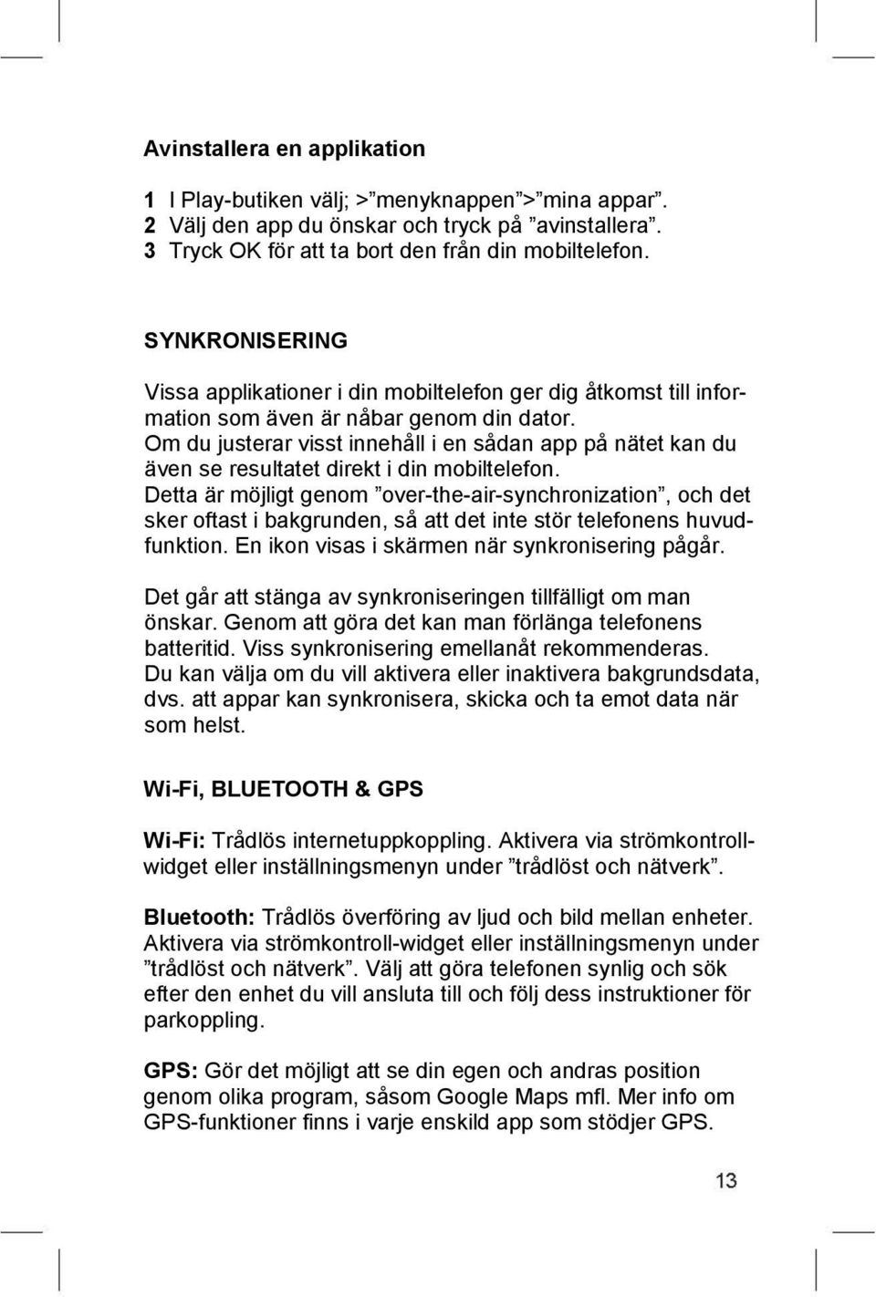 Om du justerar visst innehåll i en sådan app på nätet kan du även se resultatet direkt i din mobiltelefon.