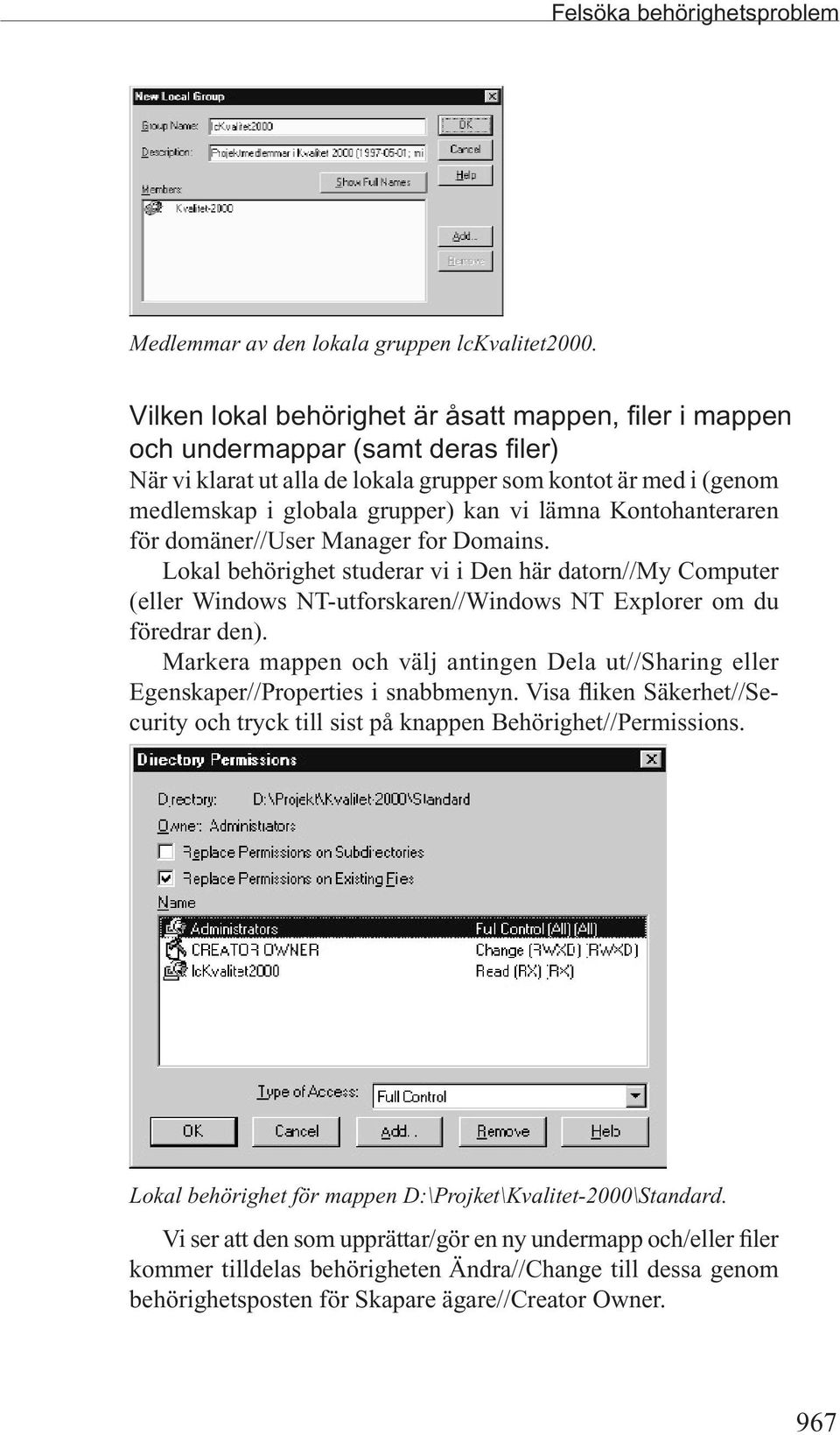 lämna Kontohanteraren för domäner//user Manager for Domains. Lokal behörighet studerar vi i Den här datorn//my Computer (eller Windows NT-utforskaren//Windows NT Explorer om du föredrar den).