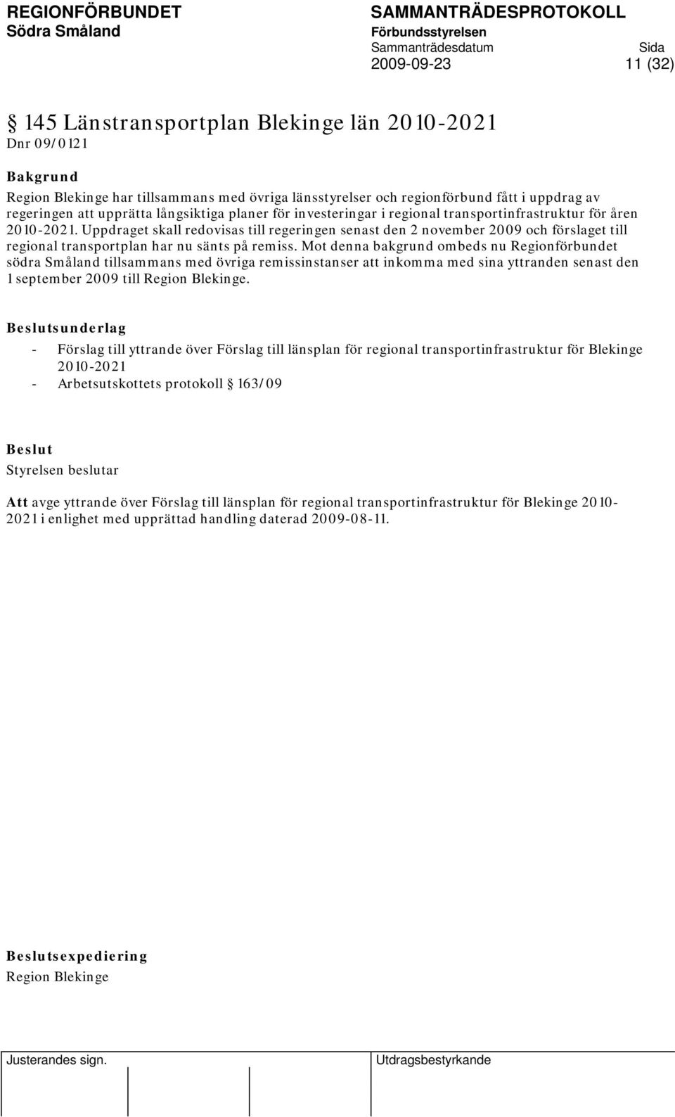 Uppdraget skall redovisas till regeringen senast den 2 november 2009 och förslaget till regional transportplan har nu sänts på remiss.