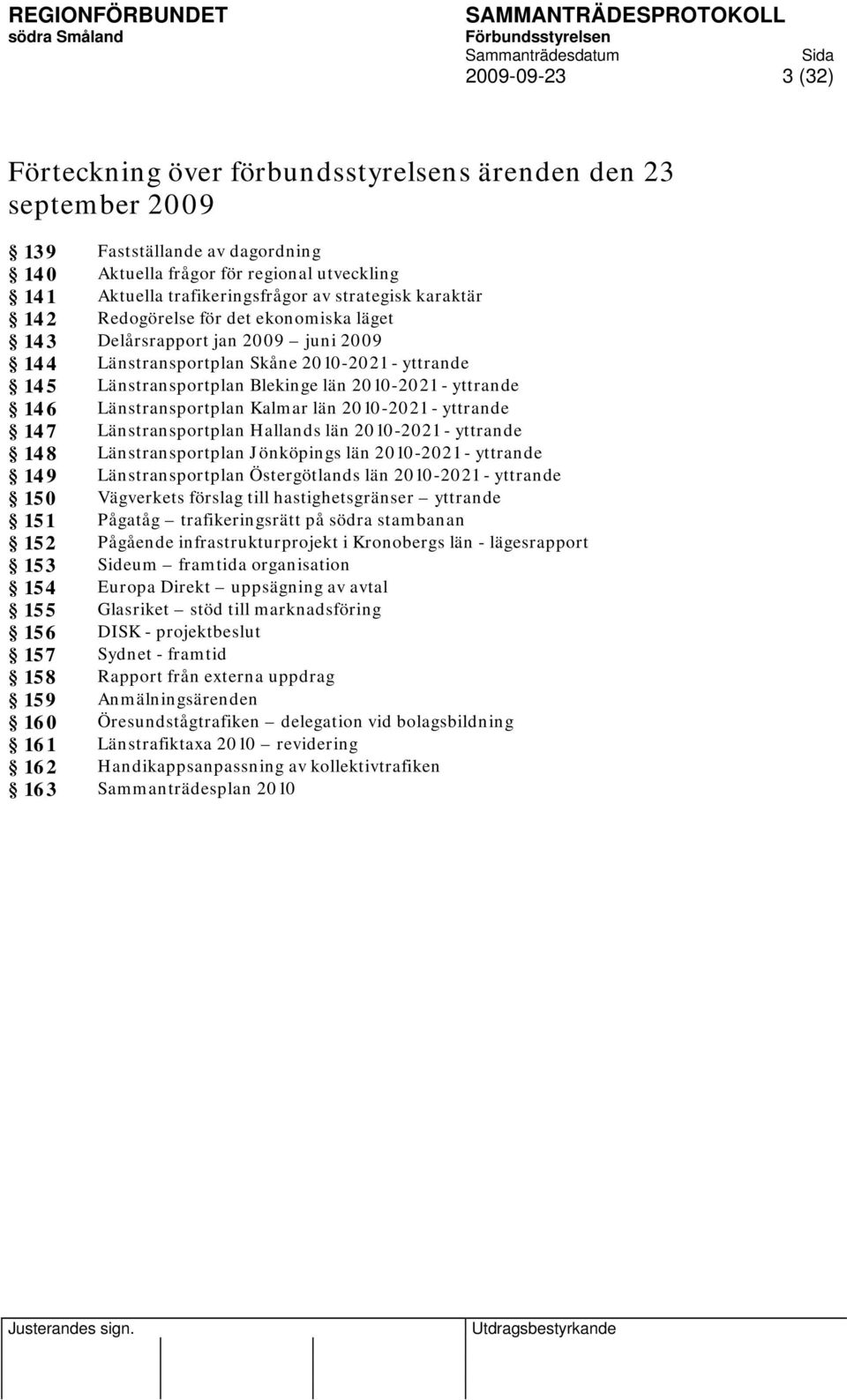 län 2010-2021 - yttrande 146 Länstransportplan Kalmar län 2010-2021 - yttrande 147 Länstransportplan Hallands län 2010-2021 - yttrande 148 Länstransportplan Jönköpings län 2010-2021 - yttrande 149