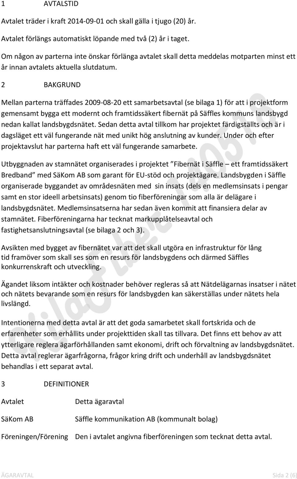 2 BAKGRUND Mellan parterna träffades 2009-08-20 ett samarbetsavtal (se bilaga 1) för att i projektform gemensamt bygga ett modernt och framtidssäkert fibernät på Säffles kommuns landsbygd nedan