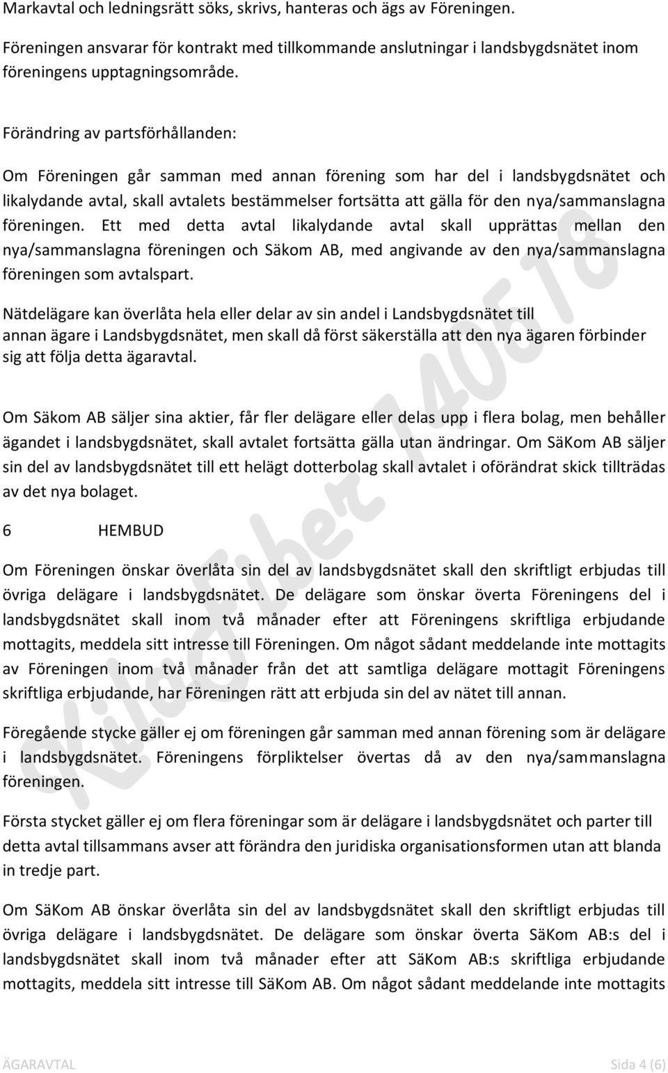 nya/sammanslagna föreningen. Ett med detta avtal likalydande avtal skall upprättas mellan den nya/sammanslagna föreningen och Säkom AB, med angivande av den nya/sammanslagna föreningen som avtalspart.