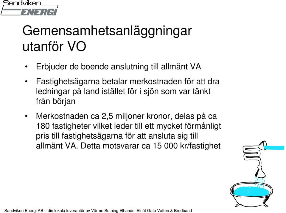 Merkostnaden ca 2,5 miljoner kronor, delas på ca 180 fastigheter vilket leder till ett mycket