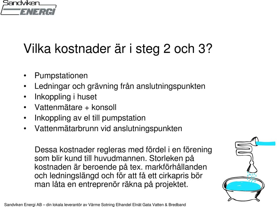 Inkoppling av el till pumpstation Vattenmätarbrunn vid anslutningspunkten Dessa kostnader regleras med fördel i