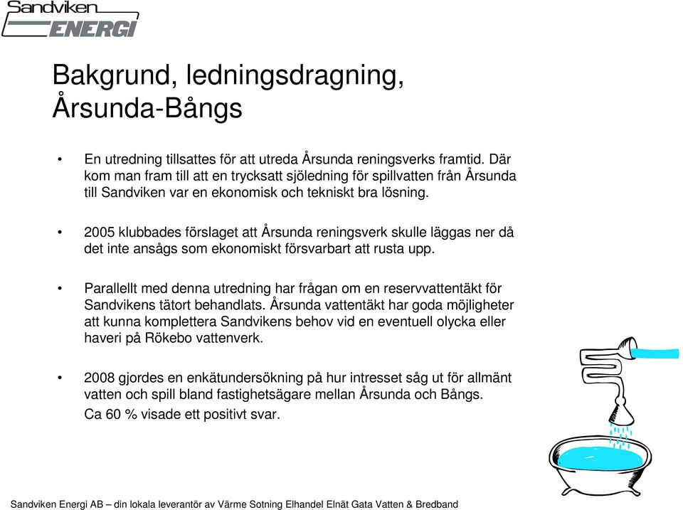 2005 klubbades förslaget att Årsunda reningsverk skulle läggas ner då det inte ansågs som ekonomiskt försvarbart att rusta upp.