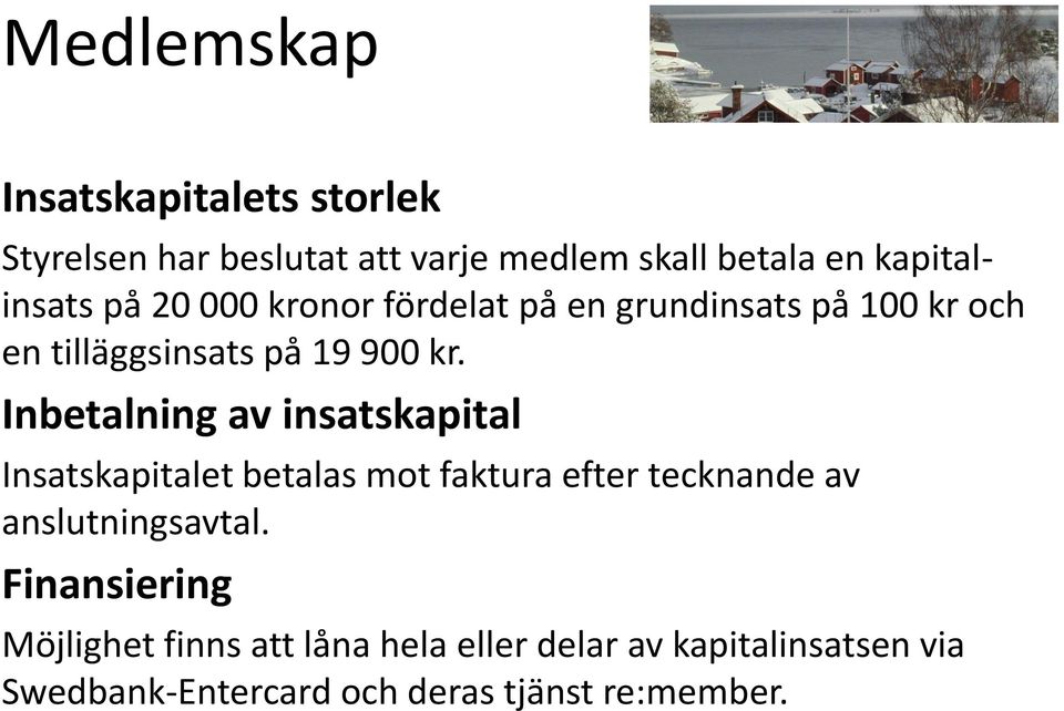 Inbetalning av insatskapital Insatskapitalet betalas mot faktura efter tecknande av anslutningsavtal.