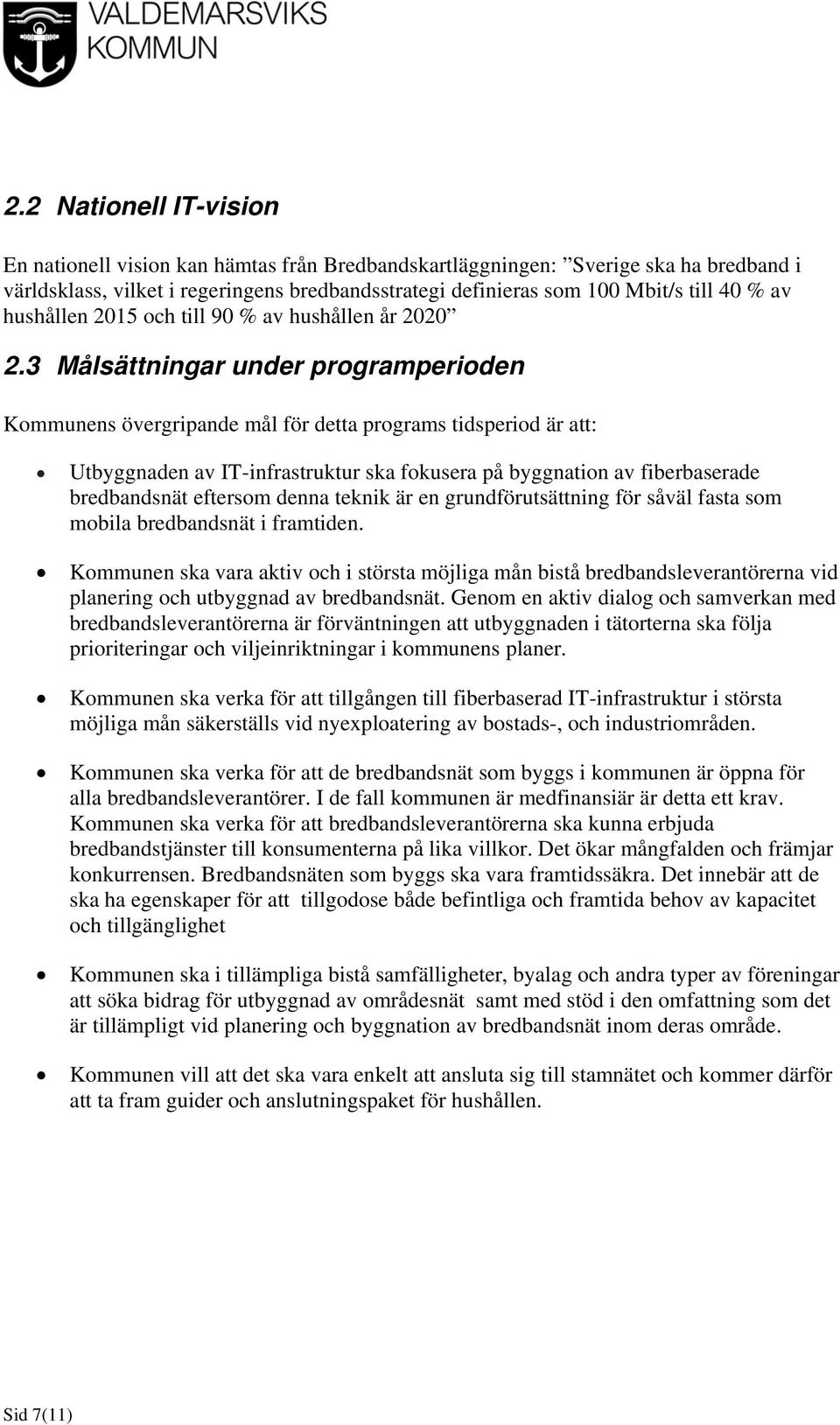 3 Målsättningar under programperioden Kommunens övergripande mål för detta programs tidsperiod är att: Utbyggnaden av IT-infrastruktur ska fokusera på byggnation av fiberbaserade bredbandsnät