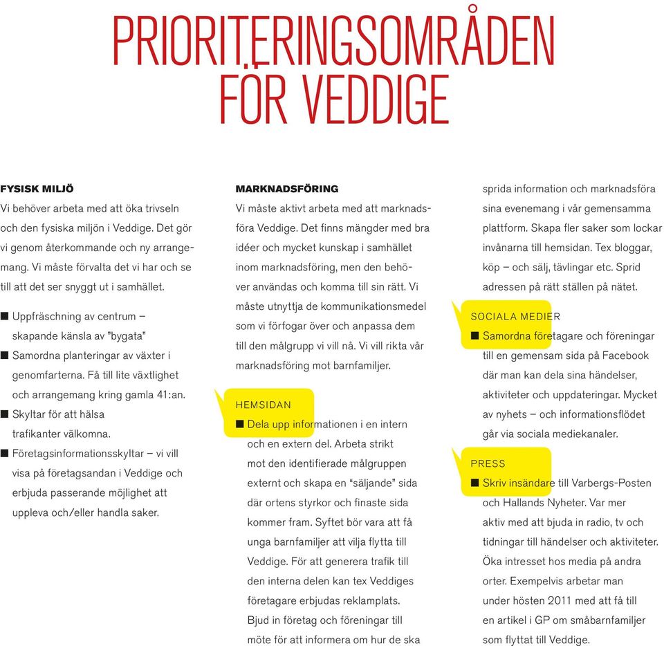 Få till lite växtlighet och arrangemang kring gamla 41:an. Skyltar för att hälsa trafikanter välkomna.