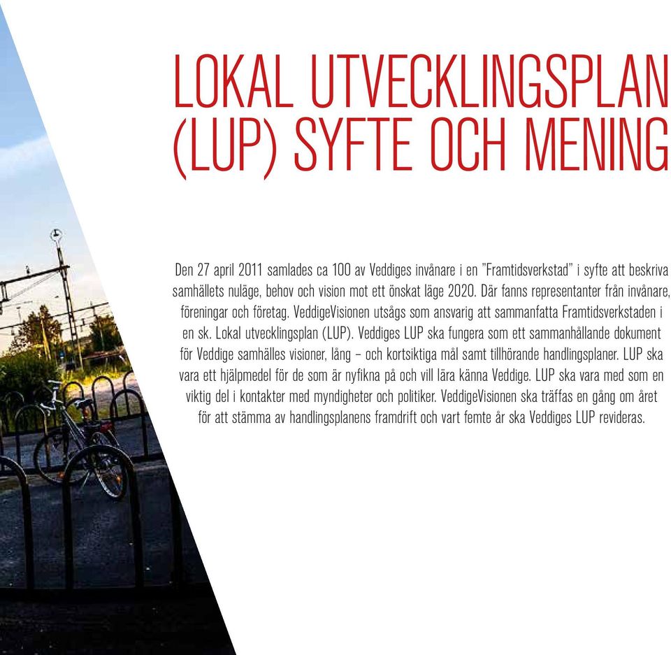 Veddiges LUP ska fungera som ett sammanhållande dokument för Veddige samhälles visioner, lång och kortsiktiga mål samt tillhörande handlingsplaner.