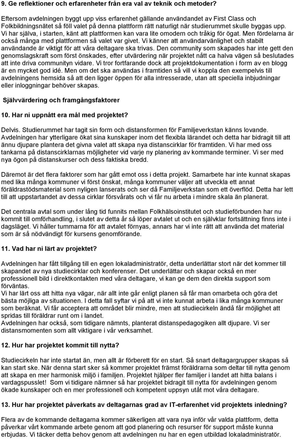 Vi har själva, i starten, känt att plattformen kan vara lite omodern och tråkig för ögat. Men fördelarna är också många med plattformen så valet var givet.