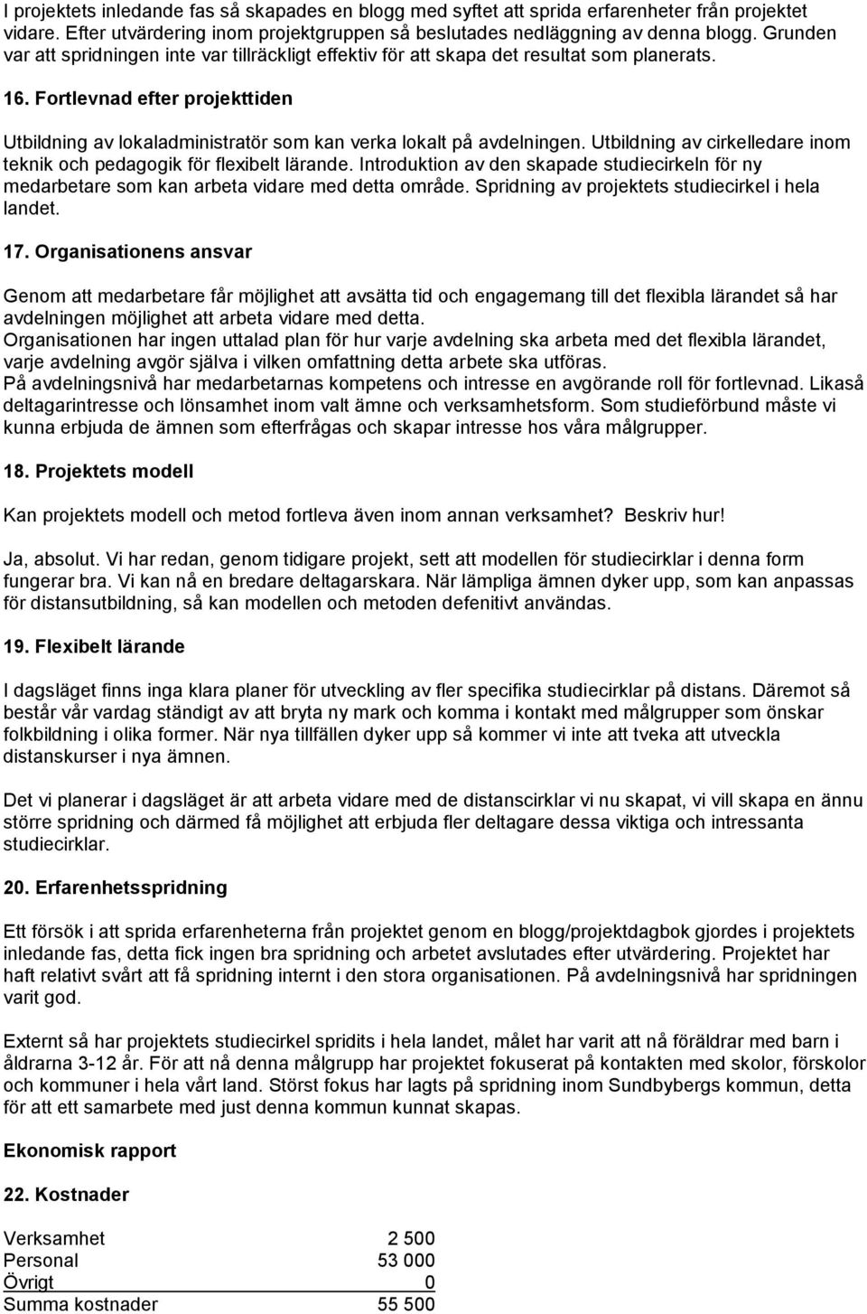 Fortlevnad efter projekttiden Utbildning av lokaladministratör som kan verka lokalt på avdelningen. Utbildning av cirkelledare inom teknik och pedagogik för flexibelt lärande.