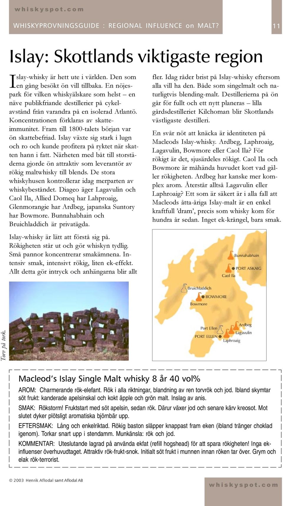 Fram till 1800-talets början var ön skattebefriad. Islay växte sig stark i lugn och ro och kunde profitera på ryktet när skatten hann i fatt.