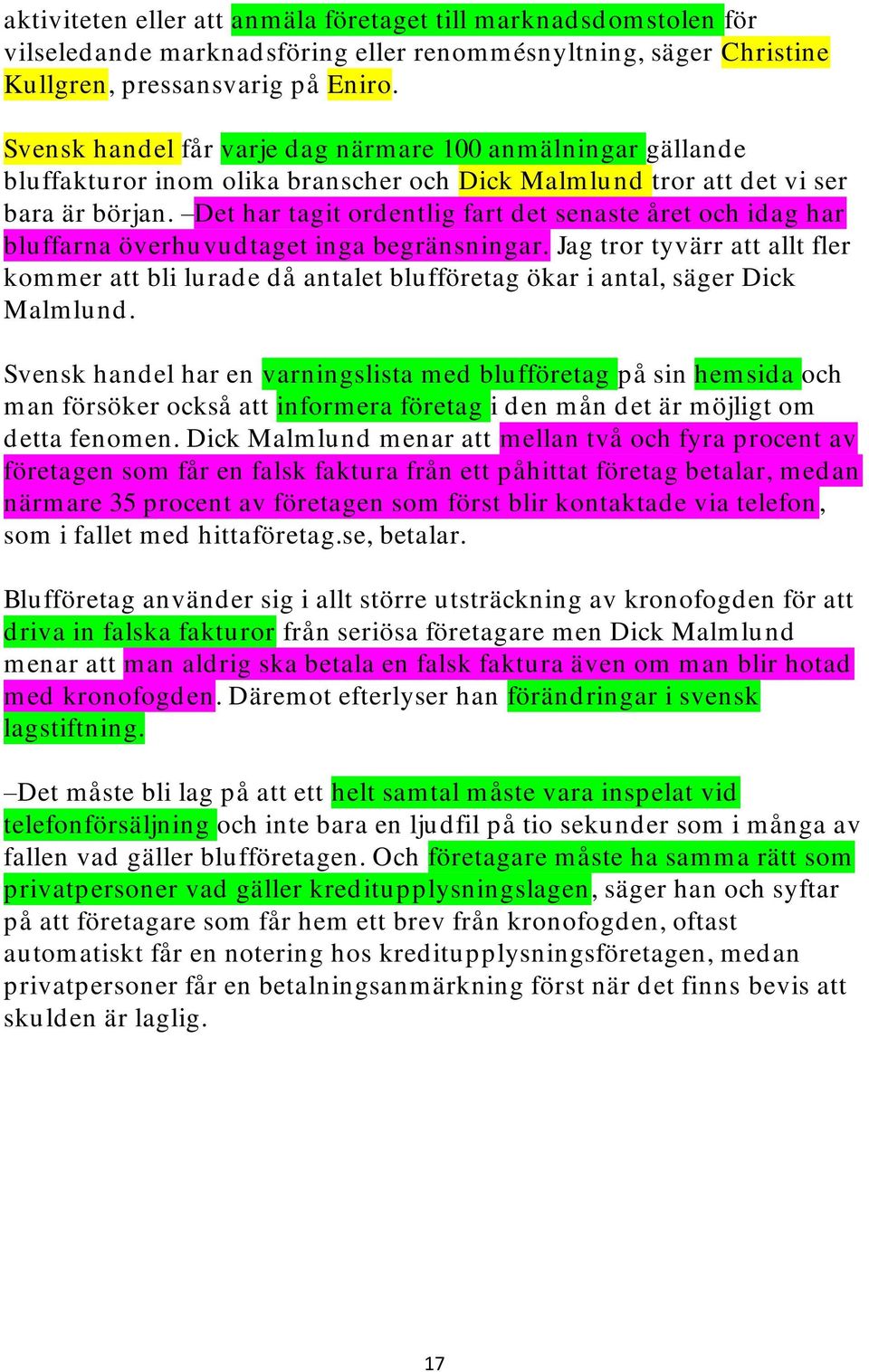 Det har tagit ordentlig fart det senaste året och idag har bluffarna överhuvudtaget inga begränsningar.