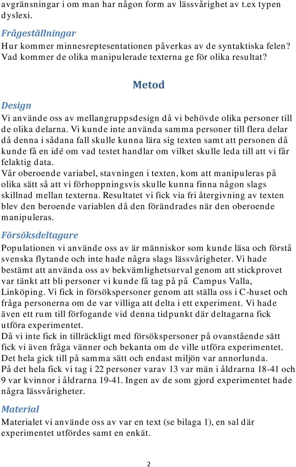 Vi kunde inte använda samma personer till flera delar då denna i sådana fall skulle kunna lära sig texten samt att personen då kunde få en idé om vad testet handlar om vilket skulle leda till att vi
