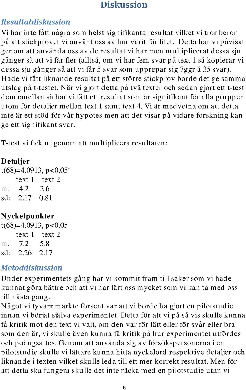 får 5 svar som upprepar sig 7ggr á 35 svar). Hade vi fått liknande resultat på ett större stickprov borde det ge samma utslag på t-testet.