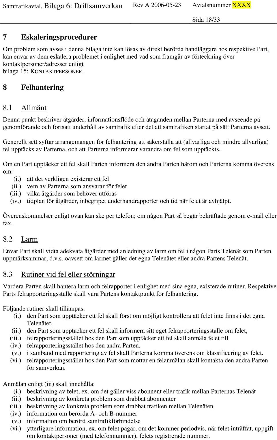 1 Allmänt Denna punkt beskriver åtgärder, informationsflöde och åtaganden mellan Parterna med avseende på genomförande och fortsatt underhåll av samtrafik efter det att samtrafiken startat på sätt