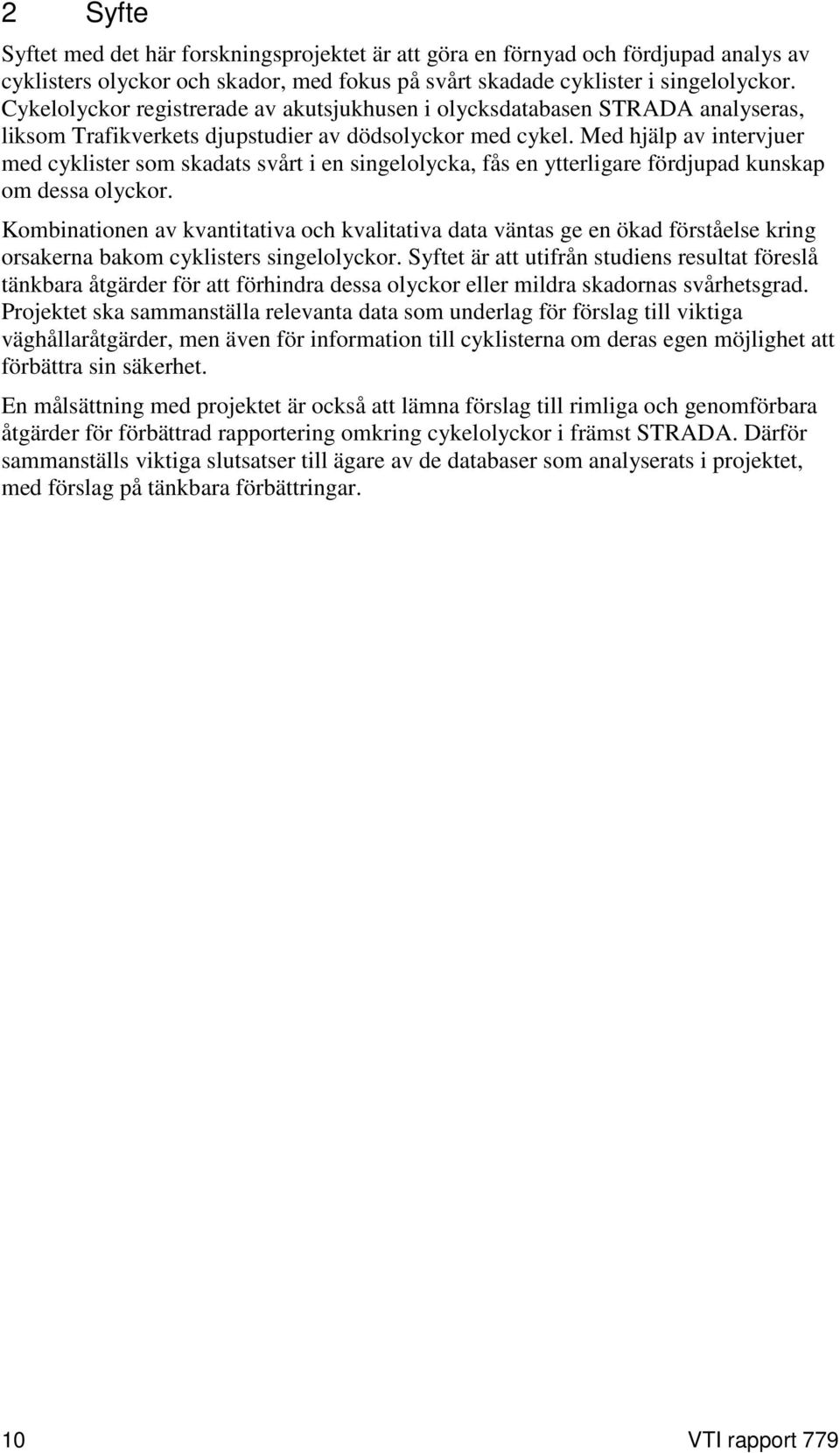Med hjälp av intervjuer med cyklister som skadats svårt i en singelolycka, fås en ytterligare fördjupad kunskap om dessa olyckor.