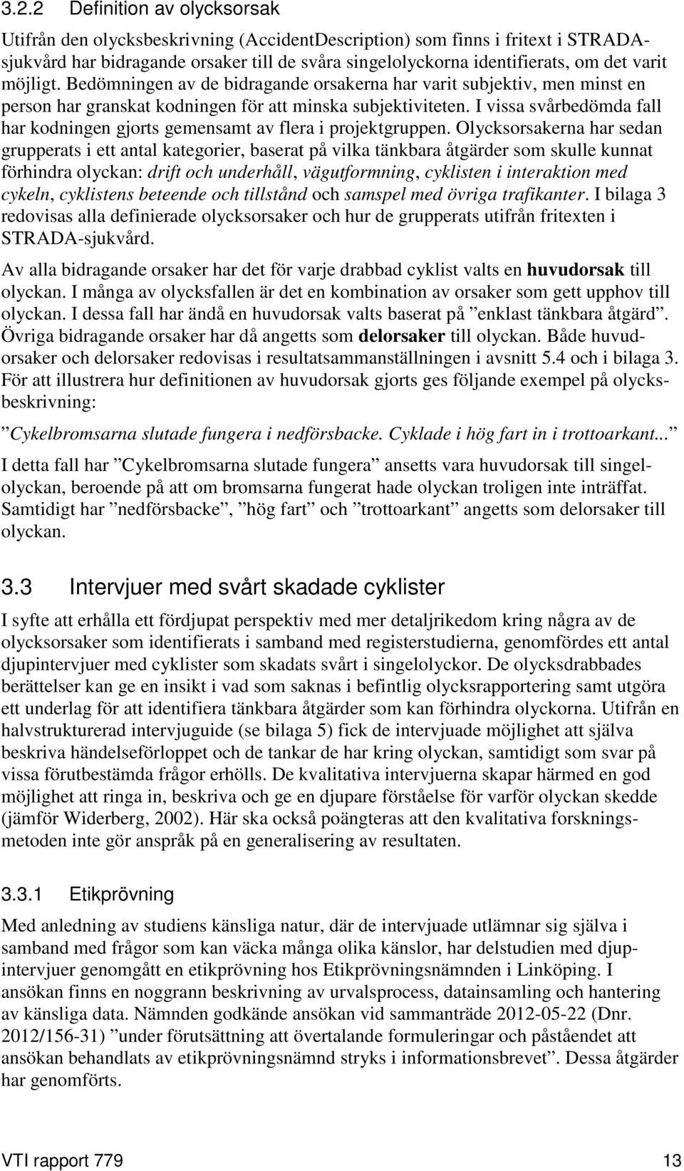 I vissa svårbedömda fall har kodningen gjorts gemensamt av flera i projektgruppen.