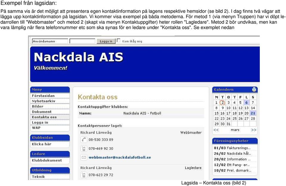 För metod 1 (via menyn Truppen) har vi döpt ledarrollen till "Webbmaster" och metod 2 (skapt via menyn Kontaktuppgifter) heter rollen