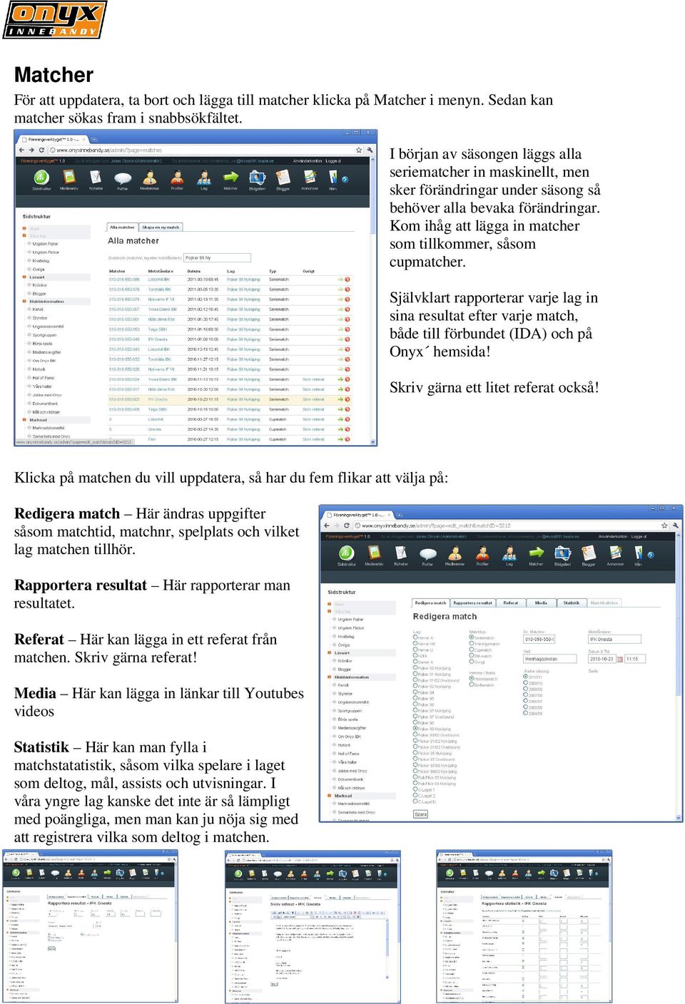 Självklart rapporterar varje lag in sina resultat efter varje match, både till förbundet (IDA) och på Onyx hemsida! Skriv gärna ett litet referat också!